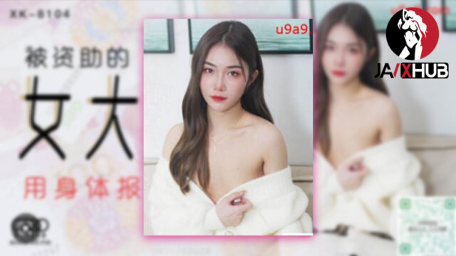 หนังXXXจีน XK-8104 นักศึกษาสาวถูกพี่ชายที่มาดูแลข่มขืน โม๊กควย